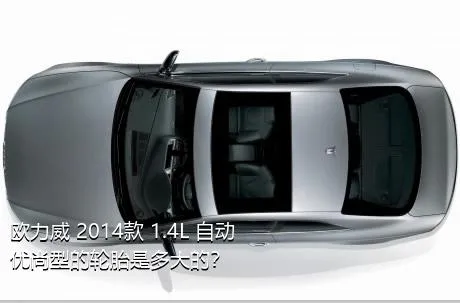 欧力威 2014款 1.4L 自动优尚型的轮胎是多大的？