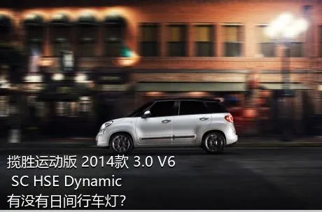 揽胜运动版 2014款 3.0 V6 SC HSE Dynamic有没有日间行车灯？