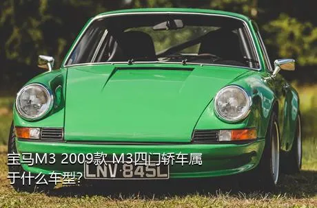 宝马M3 2009款 M3四门轿车属于什么车型？