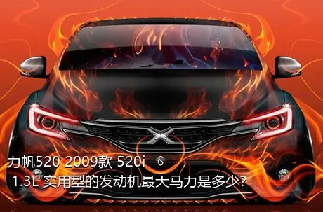 力帆520 2009款 520i 1.3L 实用型的发动机最大马力是多少？