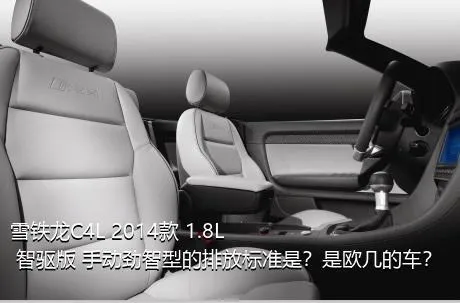 雪铁龙C4L 2014款 1.8L 智驱版 手动劲智型的排放标准是？是欧几的车？