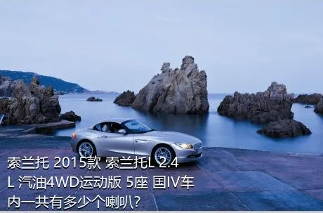 索兰托 2015款 索兰托L 2.4L 汽油4WD运动版 5座 国IV车内一共有多少个喇叭？