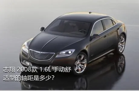 志翔 2008款 1.6L 手动舒适型的轴距是多少？
