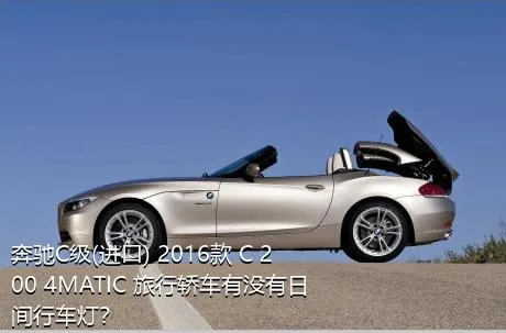 奔驰C级(进口) 2016款 C 200 4MATIC 旅行轿车有没有日间行车灯？