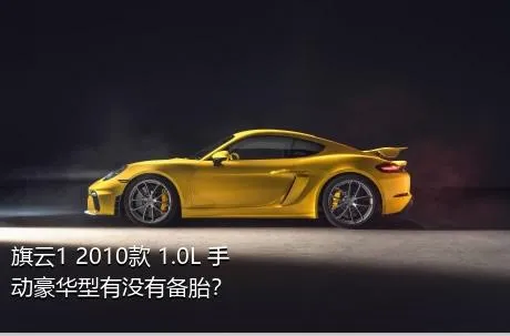 旗云1 2010款 1.0L 手动豪华型有没有备胎？