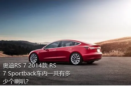 奥迪RS 7 2014款 RS 7 Sportback车内一共有多少个喇叭？