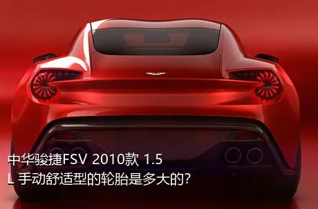 中华骏捷FSV 2010款 1.5L 手动舒适型的轮胎是多大的？