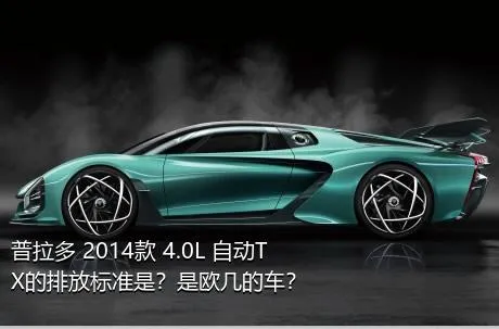 普拉多 2014款 4.0L 自动TX的排放标准是？是欧几的车？