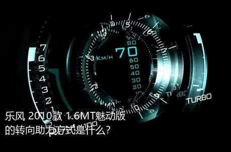 乐风 2010款 1.6MT魅动版的转向助力方式是什么？