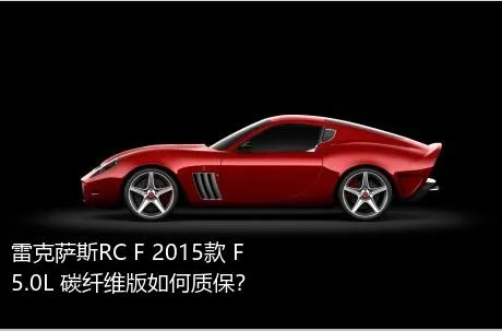 雷克萨斯RC F 2015款 F 5.0L 碳纤维版如何质保？