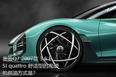 奥迪Q7 2007款 3.6 FSI quattro 舒适型的发动机供油方式是？