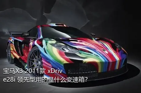 宝马X3 2011款 xDrive28i 领先型用的是什么变速箱？