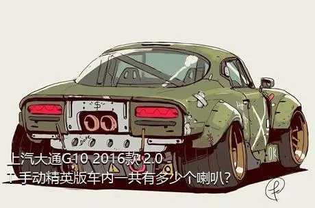 上汽大通G10 2016款 2.0T 手动精英版车内一共有多少个喇叭？