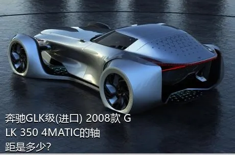 奔驰GLK级(进口) 2008款 GLK 350 4MATIC的轴距是多少？