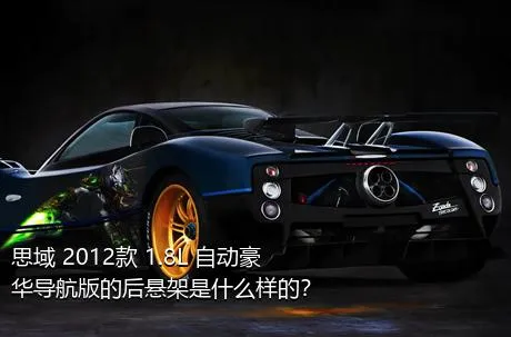 思域 2012款 1.8L 自动豪华导航版的后悬架是什么样的？