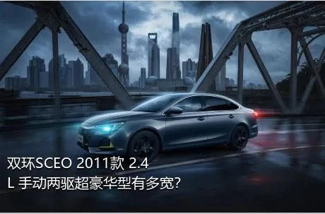 双环SCEO 2011款 2.4L 手动两驱超豪华型有多宽？