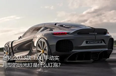 奥拓 2013款 1.0L 手动实用型的远光灯是什么灯泡？