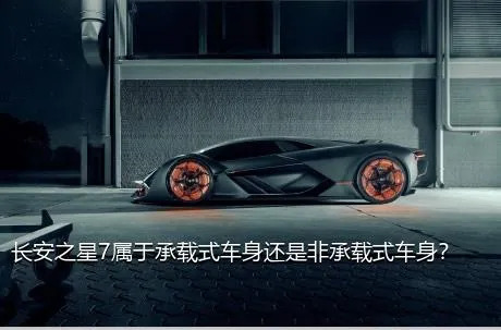 长安之星7属于承载式车身还是非承载式车身？
