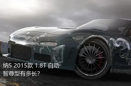 纳5 2015款 1.8T 自动智尊型有多长？