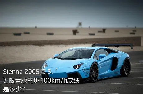 Sienna 2005款 3.3 限量版的0-100km/h成绩是多少？