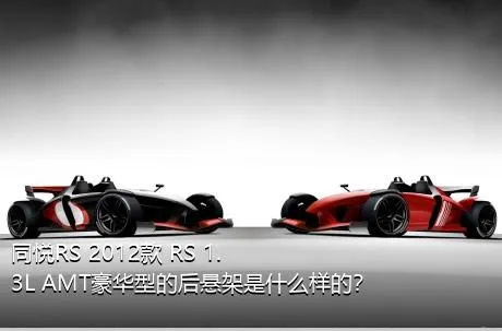 同悦RS 2012款 RS 1.3L AMT豪华型的后悬架是什么样的？