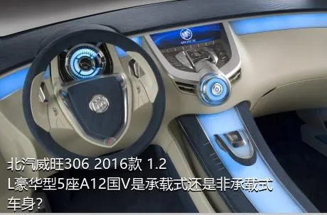 北汽威旺306 2016款 1.2L豪华型5座A12国V是承载式还是非承载式车身？