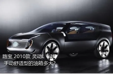 路宝 2010款 灵动L 1.3L 手动舒适型的油箱多大？
