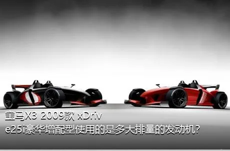 宝马X3 2009款 xDrive25i豪华增配型使用的是多大排量的发动机？