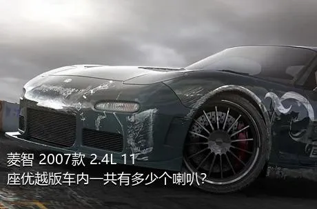 菱智 2007款 2.4L 11座优越版车内一共有多少个喇叭？