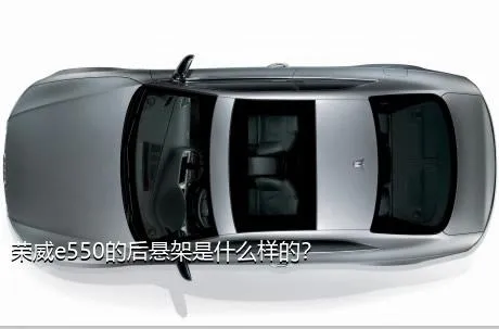 荣威e550的后悬架是什么样的？