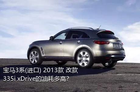 宝马3系(进口) 2013款 改款 335i xDrive的油耗多高？