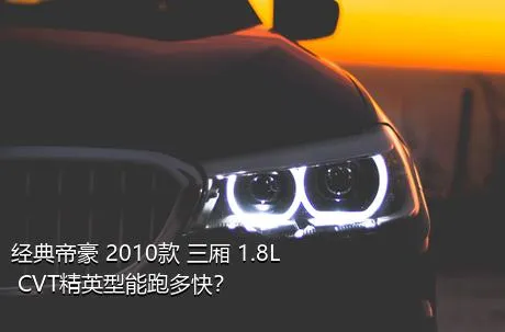 经典帝豪 2010款 三厢 1.8L CVT精英型能跑多快？