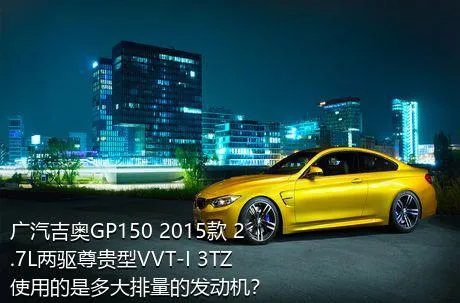 广汽吉奥GP150 2015款 2.7L两驱尊贵型VVT-I 3TZ使用的是多大排量的发动机？