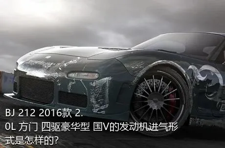 BJ 212 2016款 2.0L 方门 四驱豪华型 国V的发动机进气形式是怎样的？