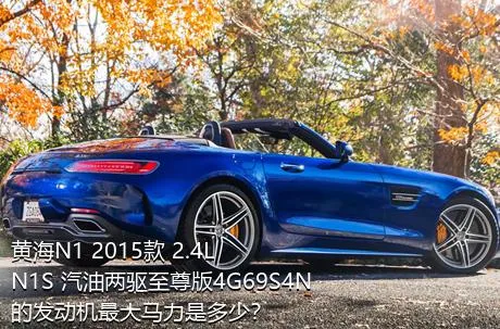 黄海N1 2015款 2.4L N1S 汽油两驱至尊版4G69S4N的发动机最大马力是多少？