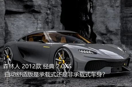 森林人 2012款 经典 2.0XS 自动舒适版是承载式还是非承载式车身？