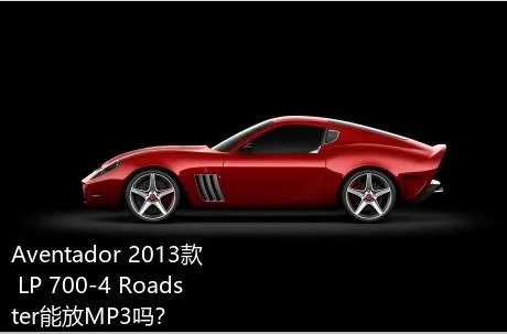 Aventador 2013款 LP 700-4 Roadster能放MP3吗？