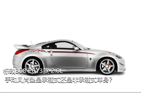 标致308 2013款 2.0L 手动风尚型是承载式还是非承载式车身？
