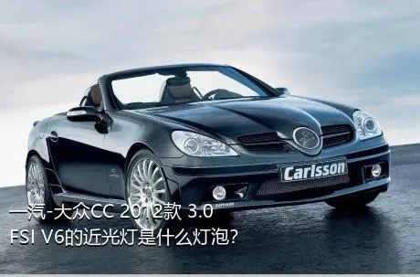 一汽-大众CC 2012款 3.0FSI V6的近光灯是什么灯泡？