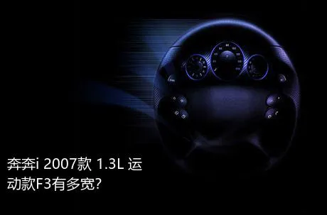 奔奔i 2007款 1.3L 运动款F3有多宽？