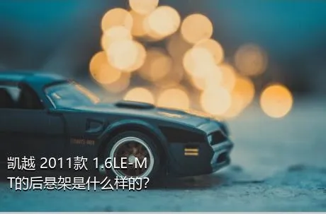 凯越 2011款 1.6LE-MT的后悬架是什么样的？