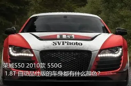 荣威550 2010款 550G 1.8T 自动品仕版的车身都有什么颜色？