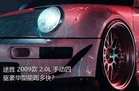 途胜 2009款 2.0L 手动四驱豪华型能跑多快？