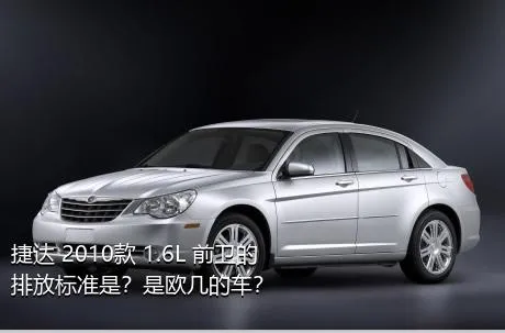 捷达 2010款 1.6L 前卫的排放标准是？是欧几的车？