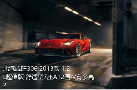 北汽威旺306 2013款 1.2L超值版 舒适型7座A12国IV有多高？