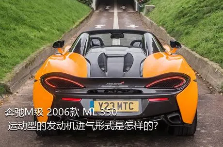 奔驰M级 2006款 ML 350 运动型的发动机进气形式是怎样的？