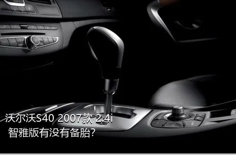 沃尔沃S40 2007款 2.4i 智雅版有没有备胎？