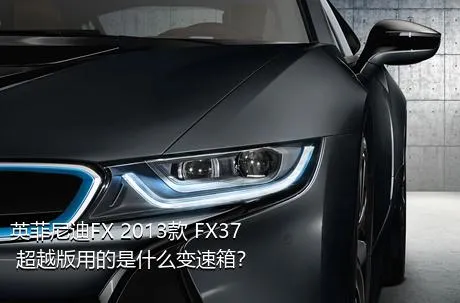 英菲尼迪FX 2013款 FX37 超越版用的是什么变速箱？