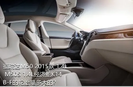 福瑞达M50 2015款 1.4L M50S 1.4L经济舱K14B-F的轮胎是多大的？