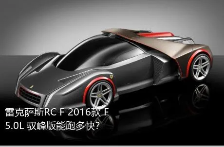 雷克萨斯RC F 2016款 F 5.0L 驭峰版能跑多快？